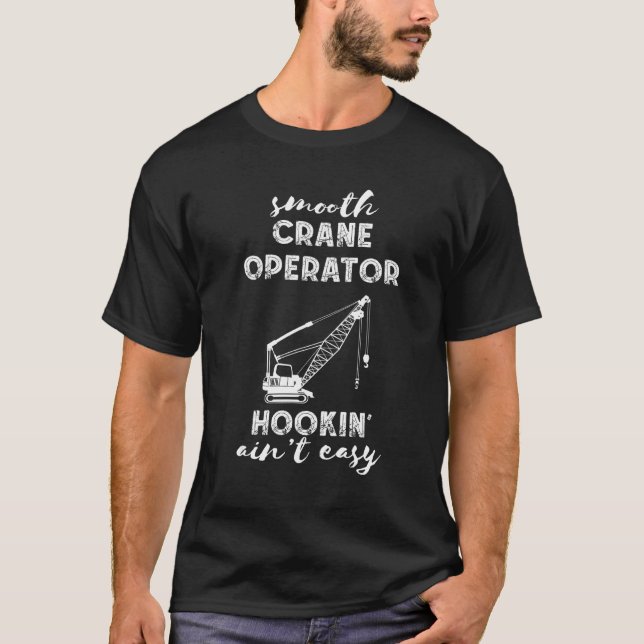 Crane Operator Hooking Ain t Easy Heavy Equipment  T-Shirt (Front)