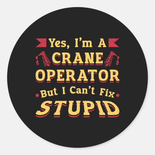 Crane Operator I Can't Fix Stupid Workers Worker Classic Round Sticker (Front)