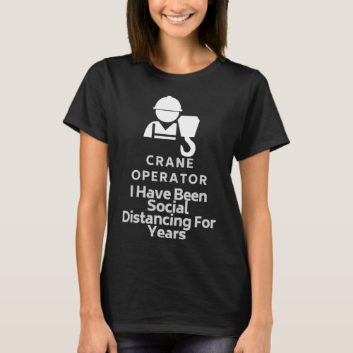Crane Operator I Have Been Social Distancing For Y T_Shirt