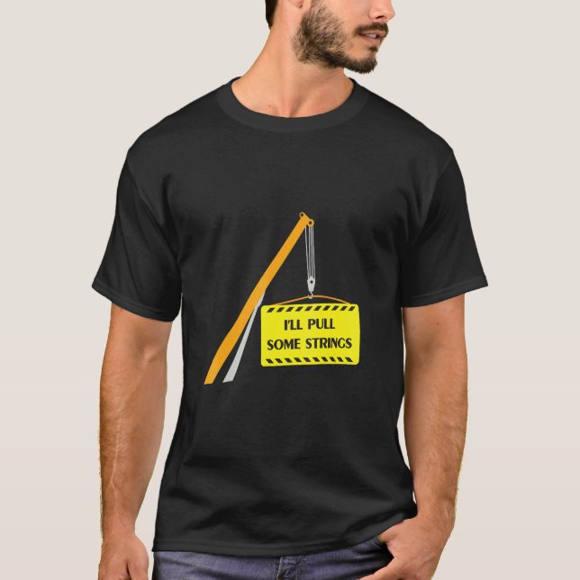 Crane Operator I'll Pull Some Strings  T-Shirt (Front)