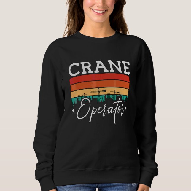Crane Operator Quote Construction Workers Retro Cr Sweatshirt (Front)