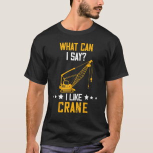 Crane Operator What Can I Say Heavy Equipment Oper T-Shirt