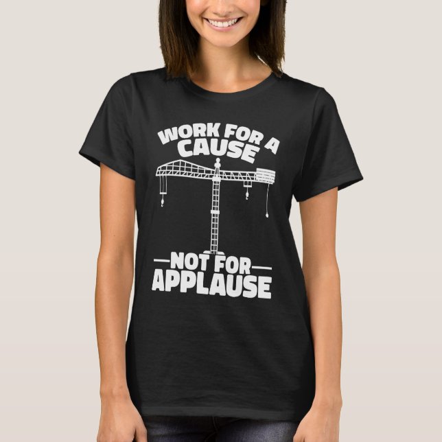 Crane Operator Work for a cause Construction Worke T-Shirt (Front)