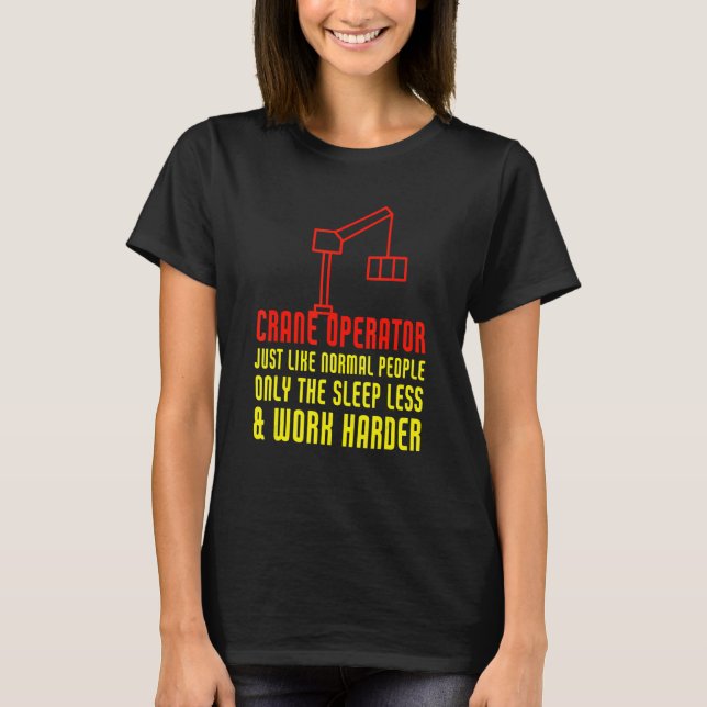 Crane Operator Work Harder  Heavy Equipment T-Shirt (Front)