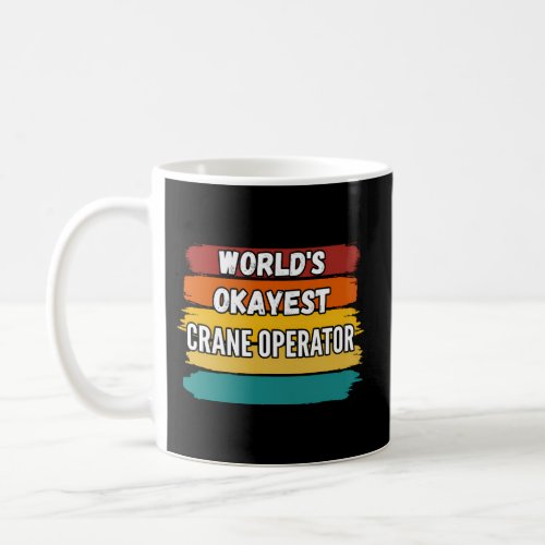 Crane Operator WorldS Okayest Crane Operator Coffee Mug