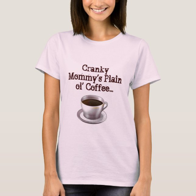 Cranky Mommy's Plain ol' Coffee T-shirt (Front)