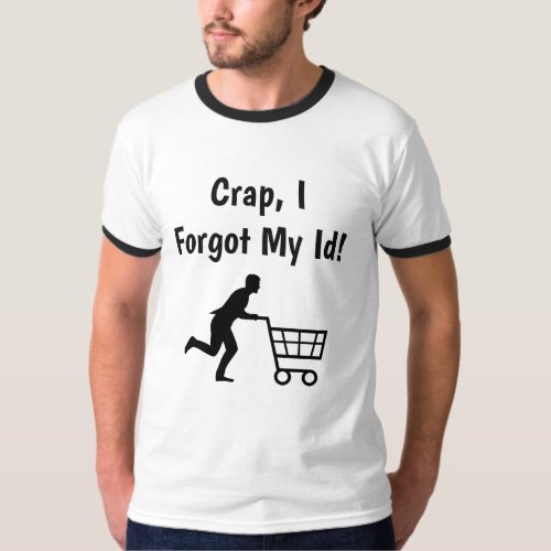 Crap I forgot my ID Funny Trump Sarcasm Shirt