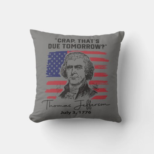 Crap Thats Due Tomorrow Thomas Jefferson 4th of Throw Pillow