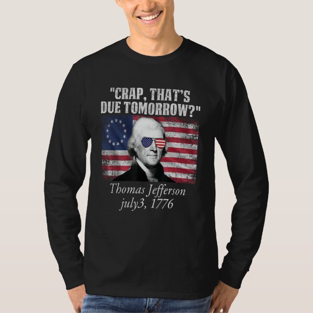 Crap that's due tomorrow thomas jefferson Funny 4t T-Shirt (Front)