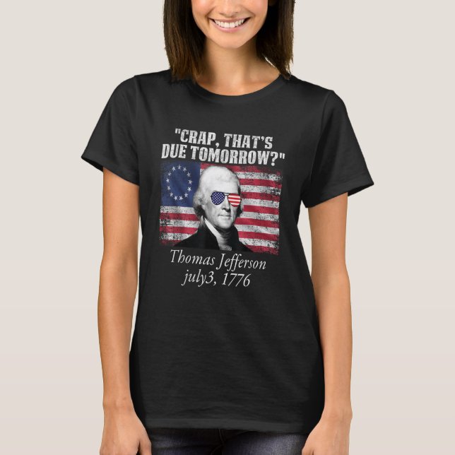 Crap that's due tomorrow thomas jefferson Funny 4t T-Shirt (Front)