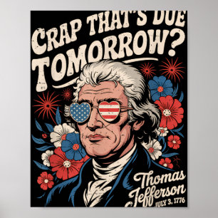 Crap Thats Due Tomorrow Thomas Jefferson Funny Flo Poster