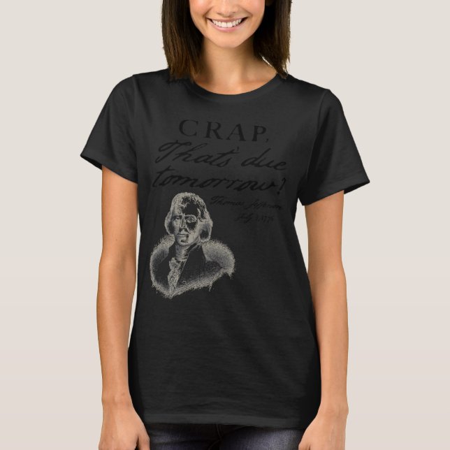 Crap That's Due Tomorrow Thomas Jefferson Funny Ju T-Shirt (Front)