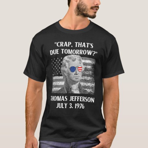 Crap Thats Due Tomorrow Thomas Jefferson   July 4 T_Shirt