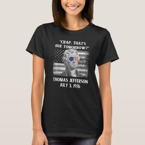 Crap Thats Due Tomorrow Thomas Jefferson  July 4t T_Shirt