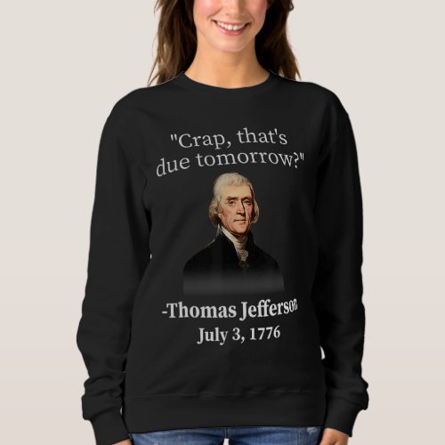 Crap Thats Due Tomorrow Thomas Jefferson Sweatshirt
