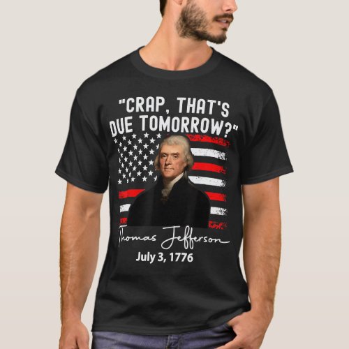 Crap thats due tomorrow thomas jefferson T_Shirt