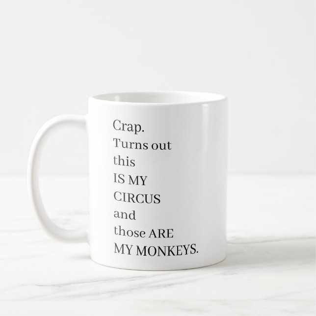 Crap. Turns Out This Is My Circus And Those Are My Coffee Mug (Left)