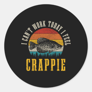 Crappie Fishing I Can't Work Today I Feel Crappie  Classic Round Sticker