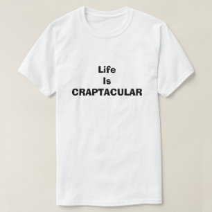 Craptacular Life Is Funny Dirty Humor Joke Silly T-Shirt