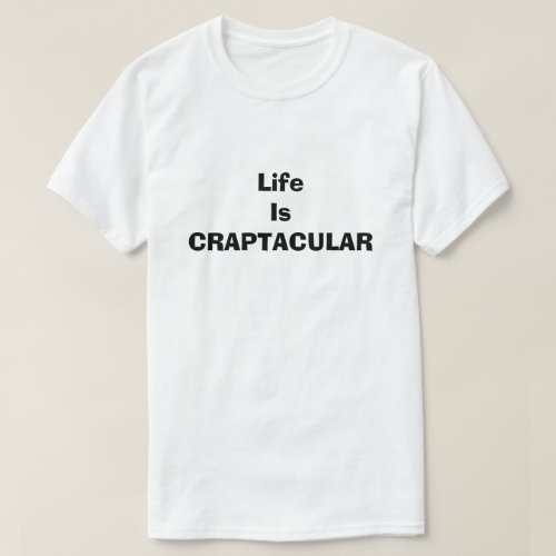 Craptacular Life Is Funny Dirty Humor Joke Silly T_Shirt