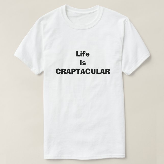 Craptacular Life Is Funny Dirty Humor Joke Silly T-Shirt (Design Front)