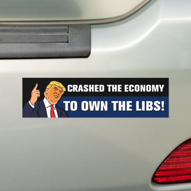 Crashed The Economy To Own The Libs Tariffs Bumper Sticker (On Car)