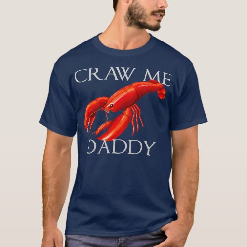Craw Me Daddy Funny Meme Crawdad Crayfish Ironic S T_Shirt