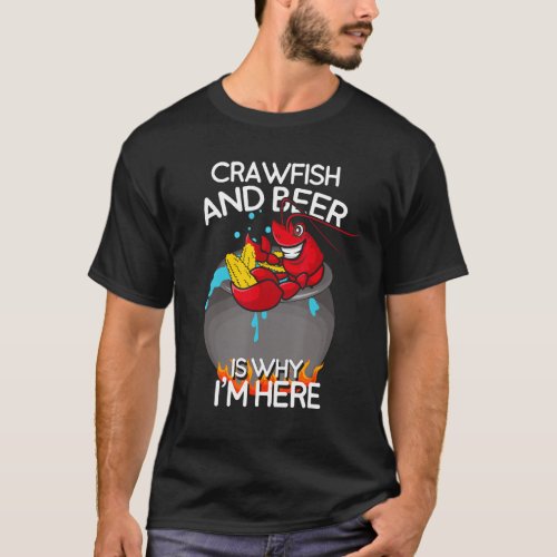 Crawfish and Beer Is Why I m Here   Cookout T_Shirt