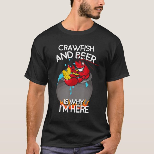 Crawfish and Beer Is Why I m Here   Cookout T-Shirt (Front)