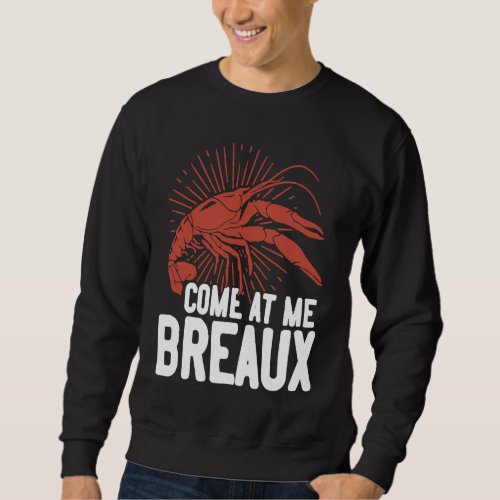 Crawfish Boil Come at me Breaux Mardi Gras Louisia Sweatshirt