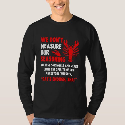 Crawfish Cajun Boil We Dont Measure Our Seasoning T_Shirt