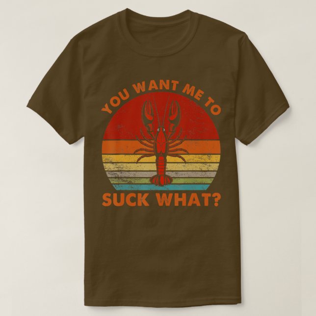 Crawfish Eating Funny Crayfish You Want Me To Suck T-Shirt (Design Front)