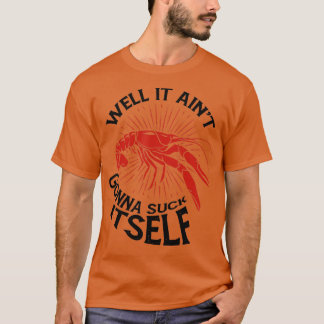 Crawfish Mudbug Crayfish Well It Aint Gonna Suck I T-Shirt