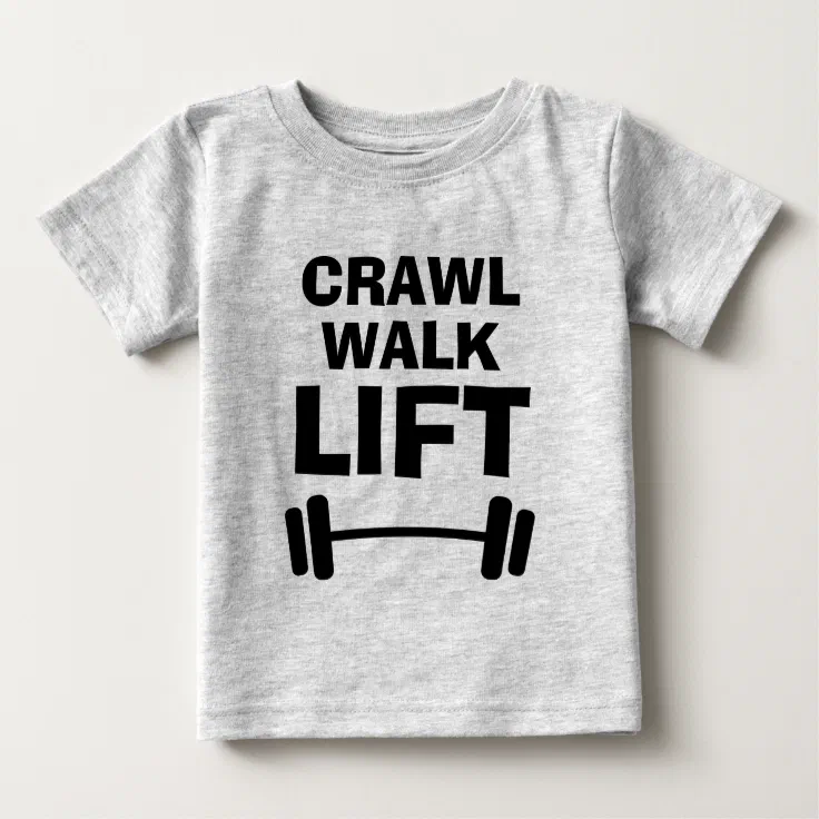 CRAWL WALK LIFT funny fitness quote baby shirts | Zazzle