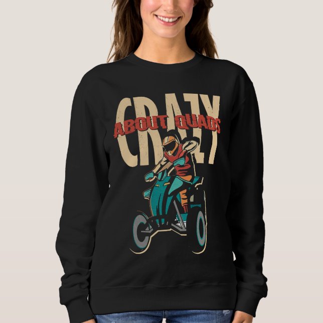 Crazy About Quads Offroad Motocross Racing ATV Rid Sweatshirt (Front)
