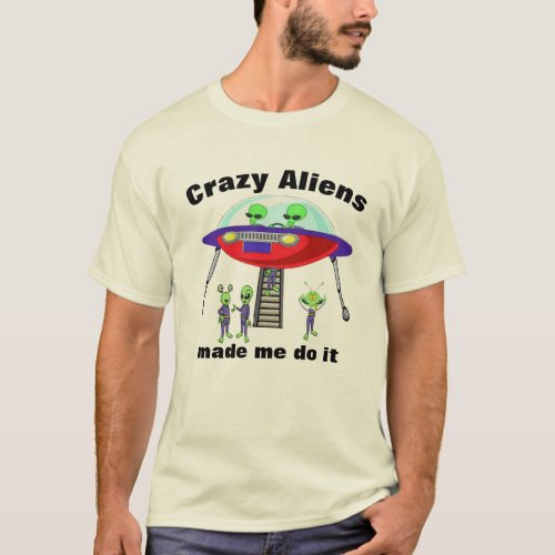 Crazy Aliens Made Me Do it Funny Excuses T_Shirt