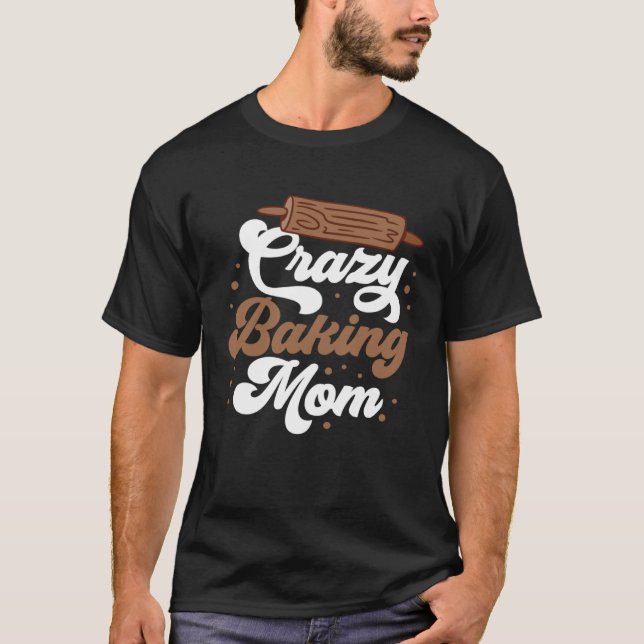 Crazy Baking Mom Baking Mama Baker Chef Mothers Da T-Shirt (Front)
