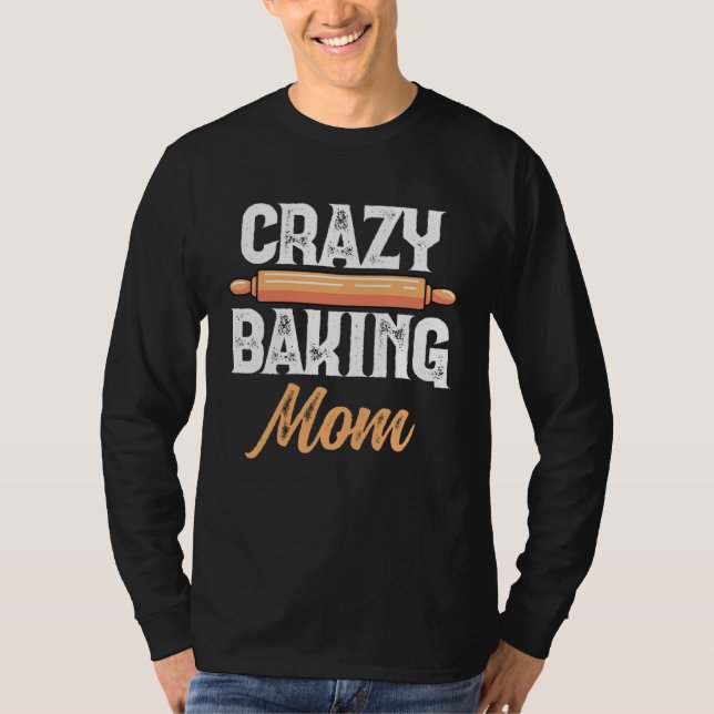 Crazy Baking Mom Baking Mama Baker Chef Mothers Da T-Shirt (Front)
