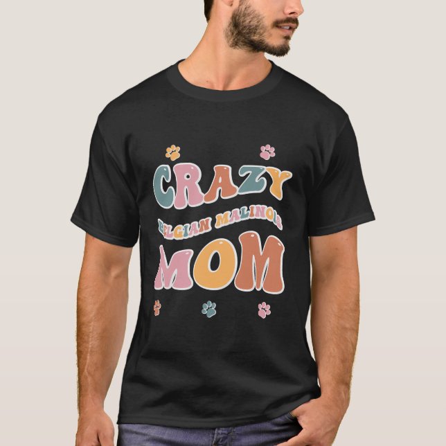 Crazy Belgian Malinois Mom Design For Dog Lovers T-Shirt (Front)