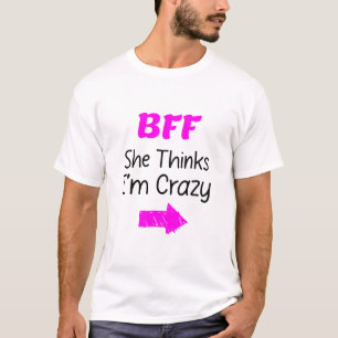 Crazy BFF for 3 - She Thinks Im Crazy T-Shirt
