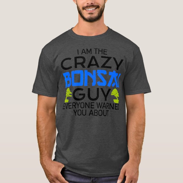 crazy Bonsai guy Bonsai gardener Bonsai  (2) T-Shirt (Front)