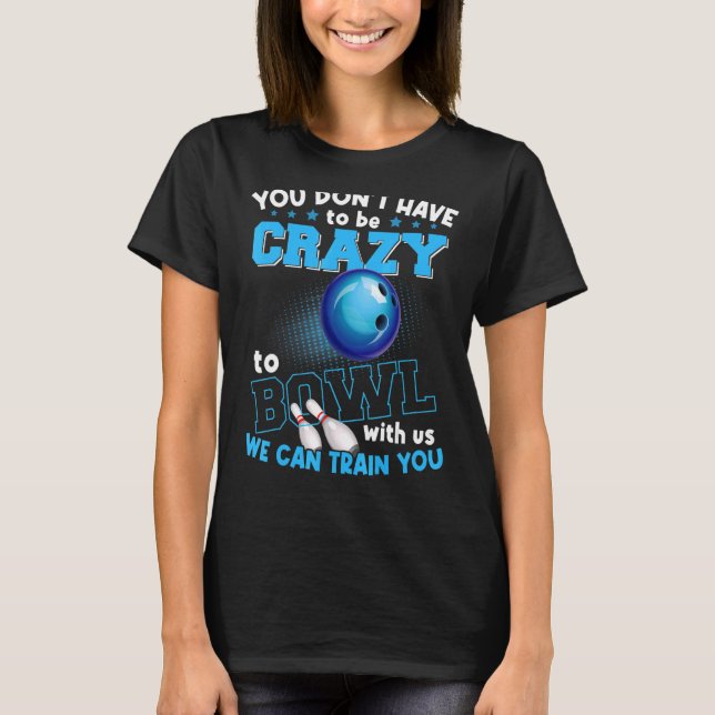 Crazy Bowling   Bowlers Ten Pin Players Men Women T-Shirt (Front)