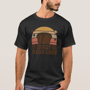 Crazy Bread Lady Funny Bread Baking Bakery T-Shirt