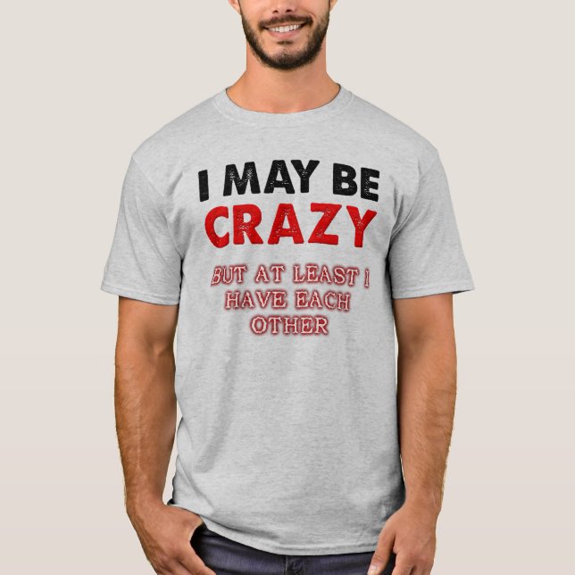 Crazy But I Have Each Other Funny T-Shirt (Front)