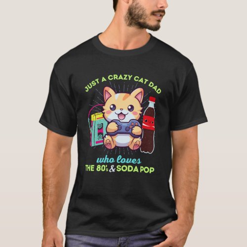 Crazy Cat Dad Who Loves Gaming Soda Pop The 80s Ka T_Shirt