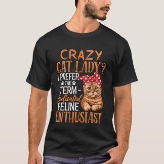 Crazy Cat Lady I Prefer The Term Dedicated Feline T-Shirt