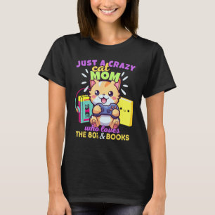 Crazy Cat Mom Who Loves Gaming Books & The 80s T-Shirt