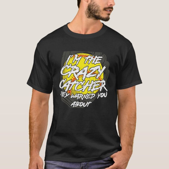 Crazy Catcher Softball  Bat Ball Baseball Women Me T-Shirt (Front)