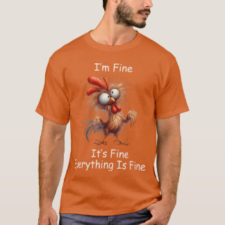 Crazy Chicken Im Fine Its Fine Everything Is Fine  T-Shirt