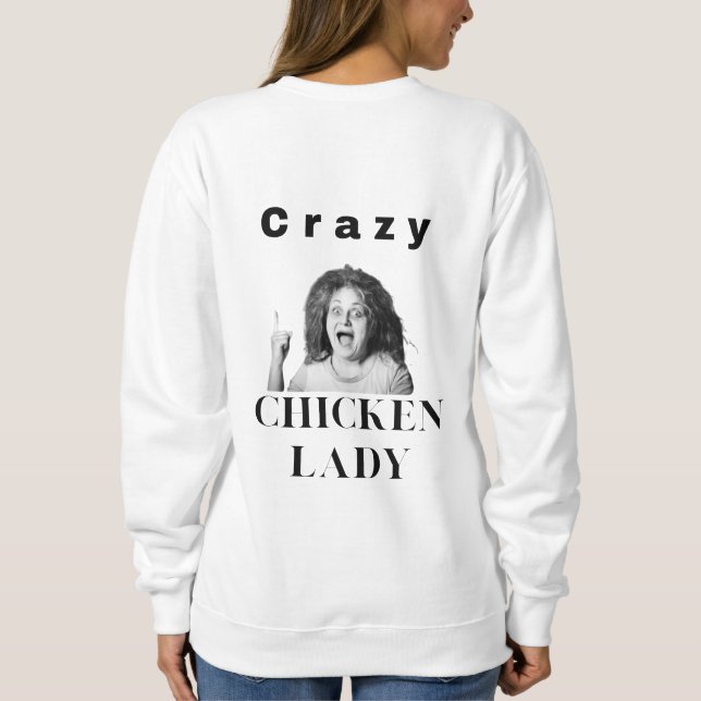 Crazy Chicken Lady. chickens, humor, funny Sweatshirt (Back)